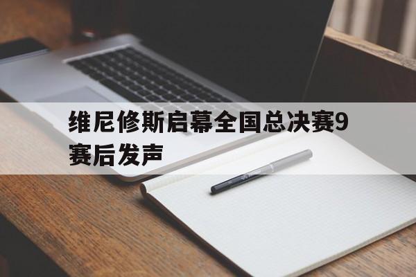 维尼修斯启幕全国总决赛9赛后发声的简单介绍|BBIN电子电子试玩